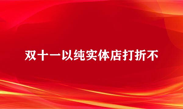 双十一以纯实体店打折不