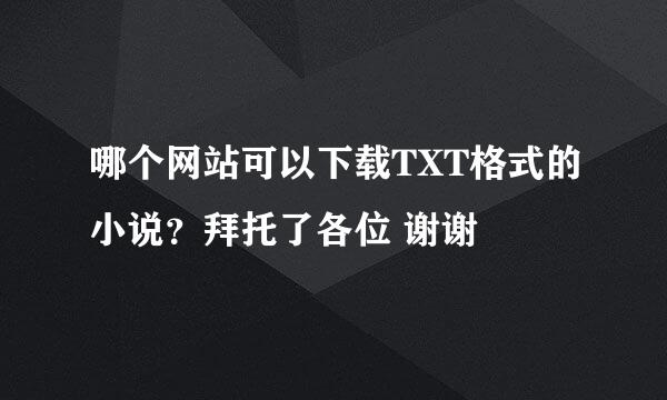 哪个网站可以下载TXT格式的小说？拜托了各位 谢谢