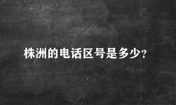 株洲的电话区号是多少？