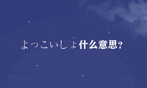 よっこいしょ什么意思？