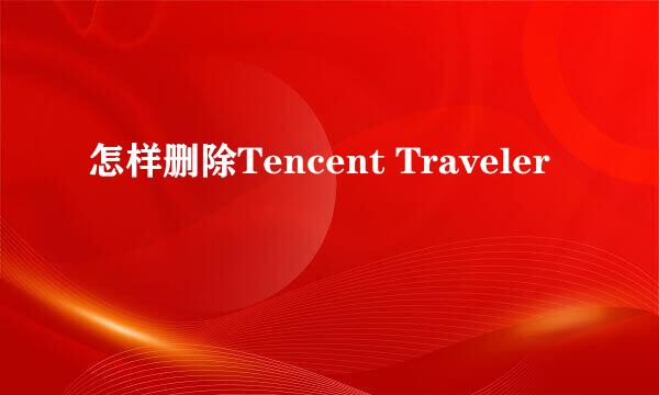 怎样删除Tencent Traveler