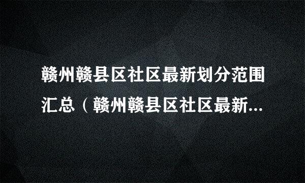 赣州赣县区社区最新划分范围汇总（赣州赣县区社区最新划分范围汇总表格）