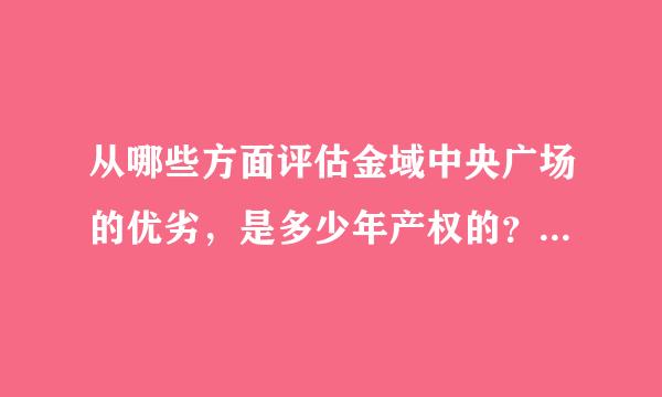 从哪些方面评估金域中央广场的优劣，是多少年产权的？车位咋样？