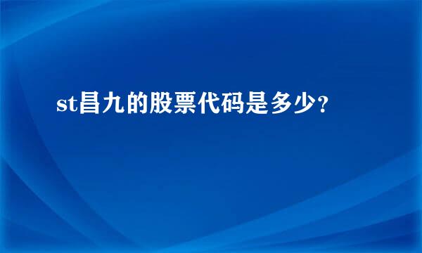 st昌九的股票代码是多少？