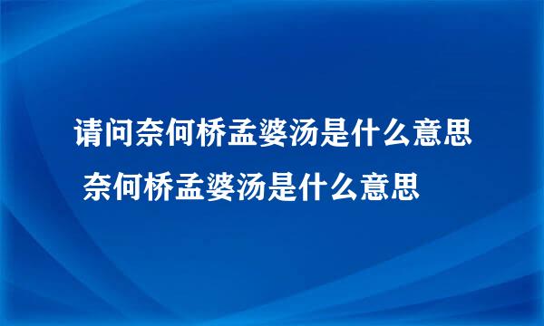 请问奈何桥孟婆汤是什么意思 奈何桥孟婆汤是什么意思