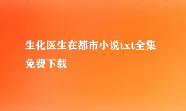 生化医生在都市小说txt全集免费下载