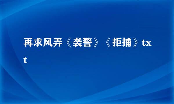 再求风弄《袭警》《拒捕》txt