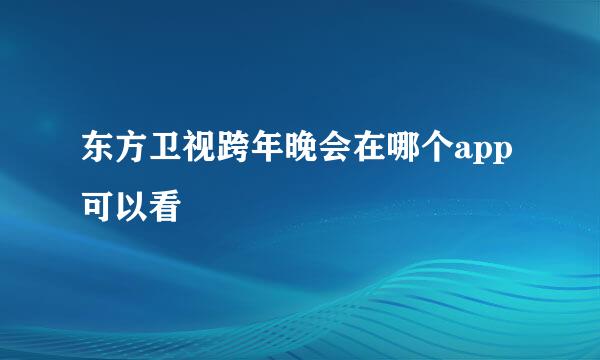 东方卫视跨年晚会在哪个app可以看