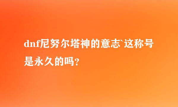 dnf尼努尔塔神的意志`这称号是永久的吗？