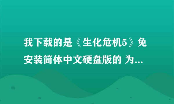 我下载的是《生化危机5》免安装简体中文硬盘版的 为什么下载完会怎样？