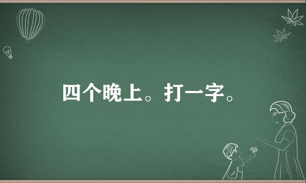 四个晚上。打一字。