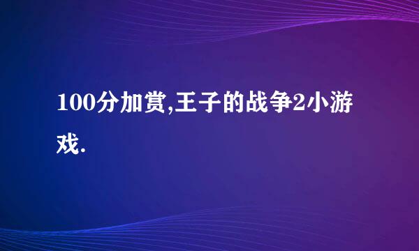 100分加赏,王子的战争2小游戏.