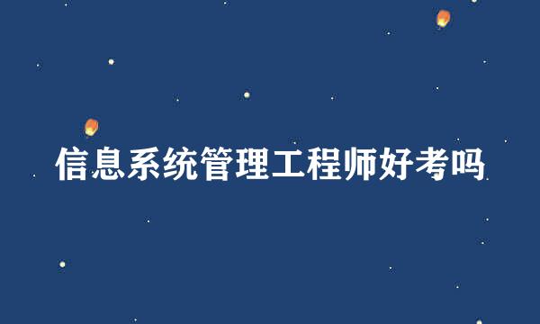 信息系统管理工程师好考吗