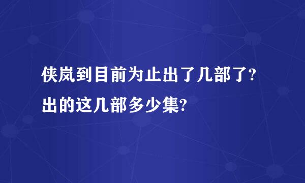 侠岚到目前为止出了几部了?出的这几部多少集?