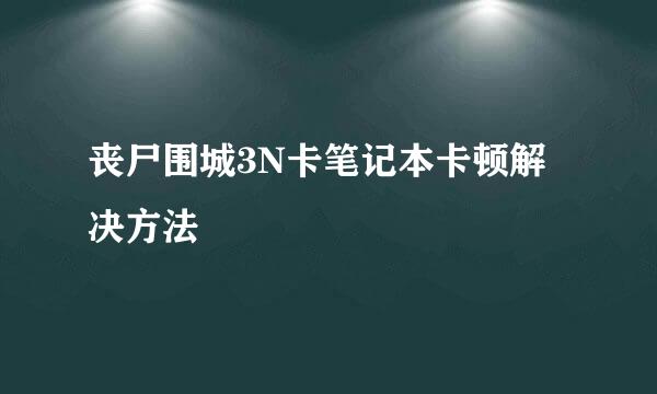 丧尸围城3N卡笔记本卡顿解决方法