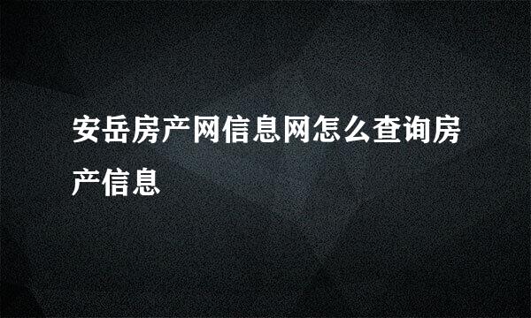 安岳房产网信息网怎么查询房产信息