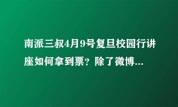 南派三叔4月9号复旦校园行讲座如何拿到票？除了微博抢票的方式还有别的途径吗？谢谢！！