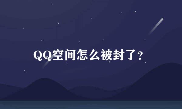 QQ空间怎么被封了？