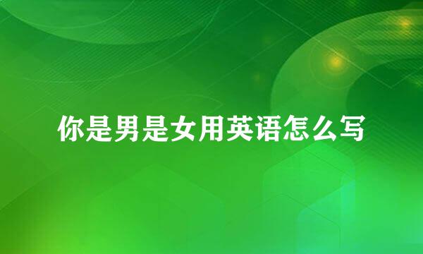 你是男是女用英语怎么写