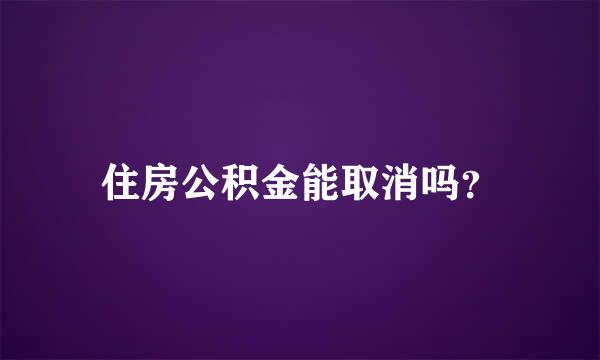 住房公积金能取消吗？