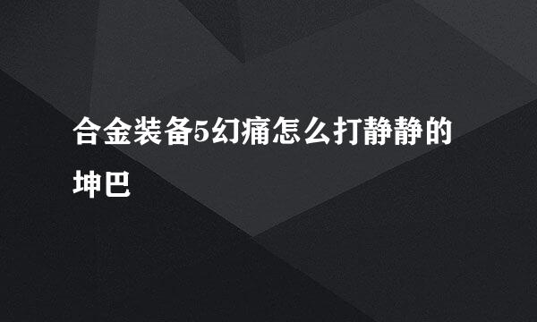 合金装备5幻痛怎么打静静的坤巴