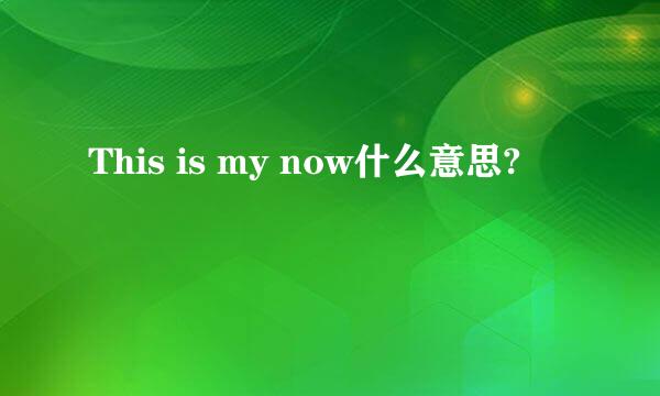 This is my now什么意思?