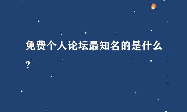 免费个人论坛最知名的是什么？