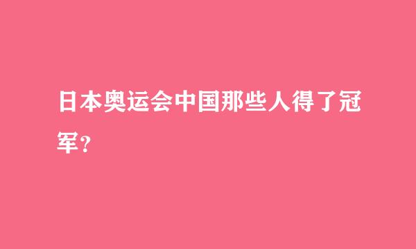 日本奥运会中国那些人得了冠军？