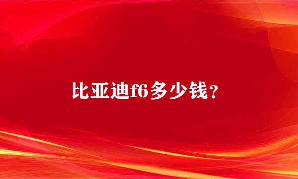 比亚迪f6多少钱？