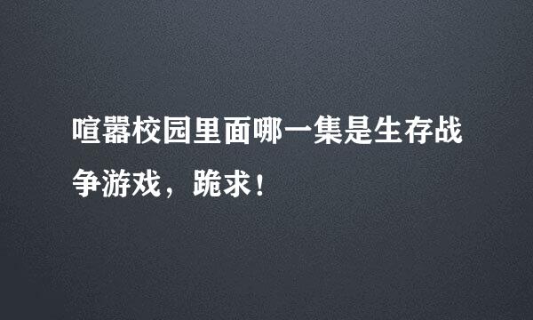 喧嚣校园里面哪一集是生存战争游戏，跪求！