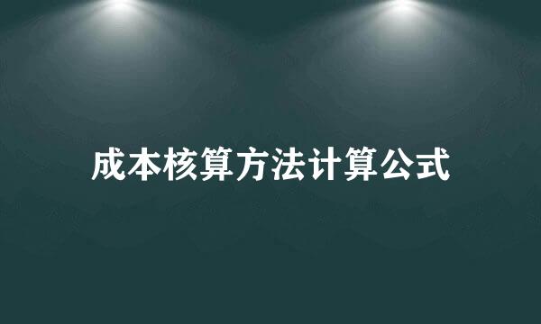 成本核算方法计算公式