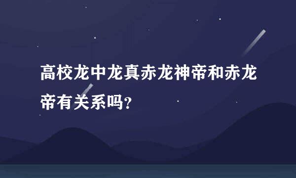 高校龙中龙真赤龙神帝和赤龙帝有关系吗？