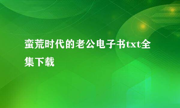 蛮荒时代的老公电子书txt全集下载