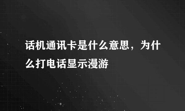 话机通讯卡是什么意思，为什么打电话显示漫游