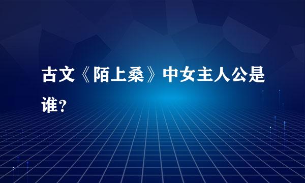 古文《陌上桑》中女主人公是谁？