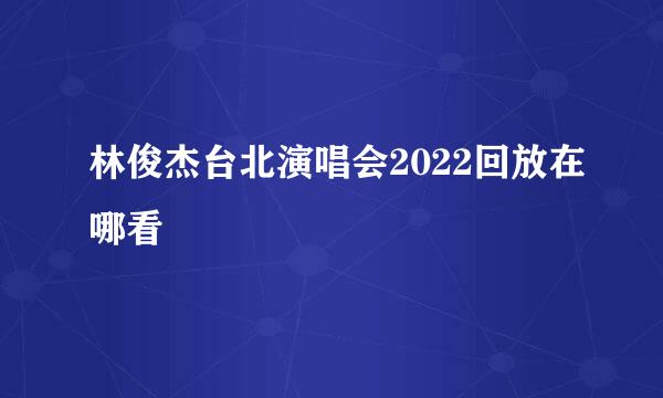 林俊杰台北演唱会2022回放在哪看