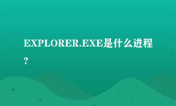 EXPLORER.EXE是什么进程?