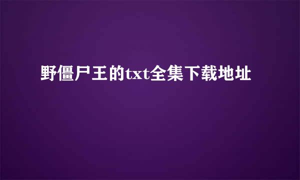 野僵尸王的txt全集下载地址