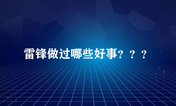 雷锋做过哪些好事？？？