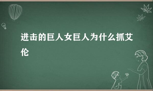 进击的巨人女巨人为什么抓艾伦