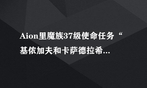 Aion里魔族37级使命任务“基侬加夫和卡萨德拉希尔”里第3个关卡--椰林圣所在？蓝色字典不显示诶 = =，悲剧