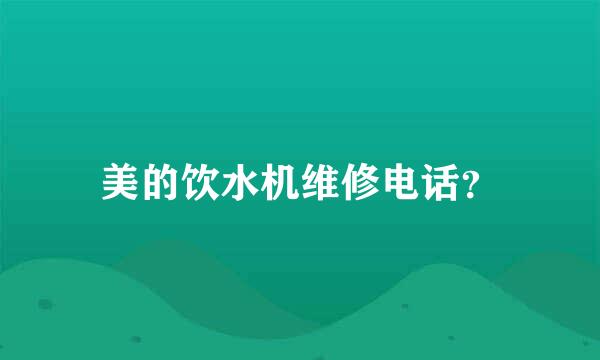 美的饮水机维修电话？