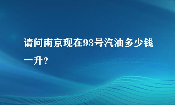 请问南京现在93号汽油多少钱一升？