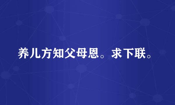 养儿方知父母恩。求下联。