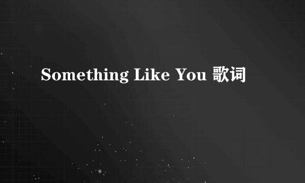 Something Like You 歌词