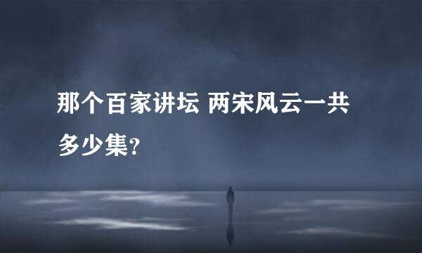 那个百家讲坛 两宋风云一共多少集？