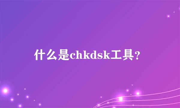 什么是chkdsk工具？