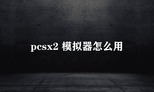 pcsx2 模拟器怎么用