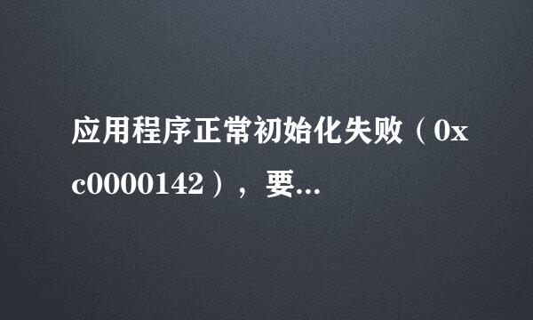 应用程序正常初始化失败（0xc0000142），要结束程序请单击确定。怎么回事？