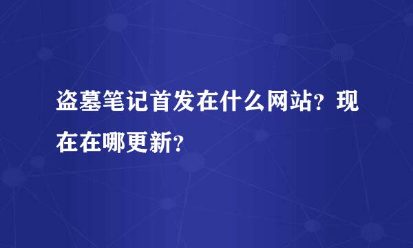 盗墓笔记首发在什么网站？现在在哪更新？